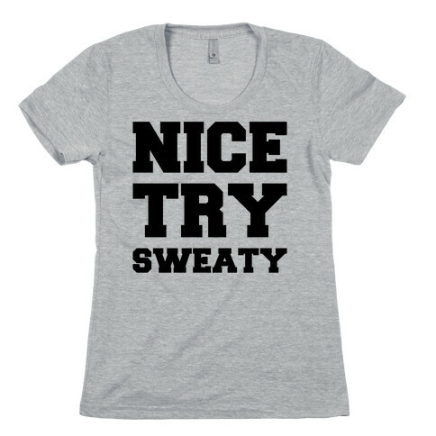 Nice Try Sweaty Parody Womens T-Shirt