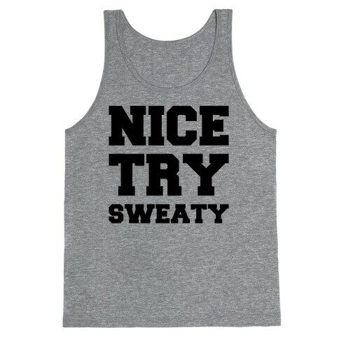 Nice Try Sweaty Parody Tank Top
