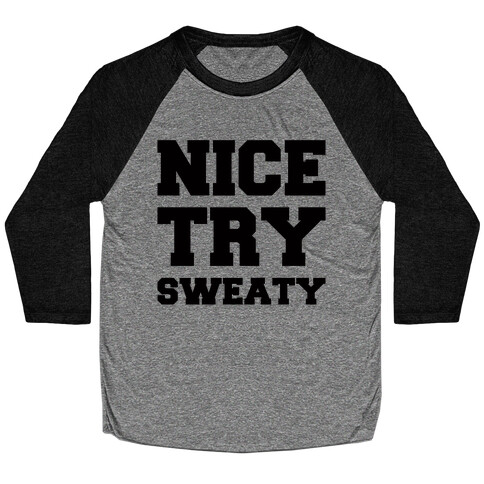 Nice Try Sweaty Parody Baseball Tee