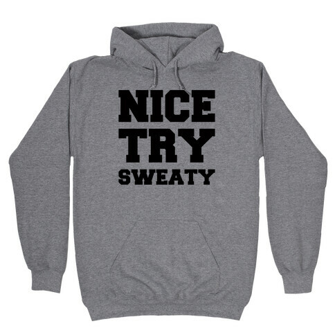 Nice Try Sweaty Parody Hooded Sweatshirt