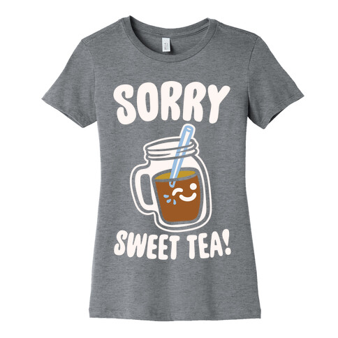 Sorry Sweet Tea Parody White Print Womens T-Shirt