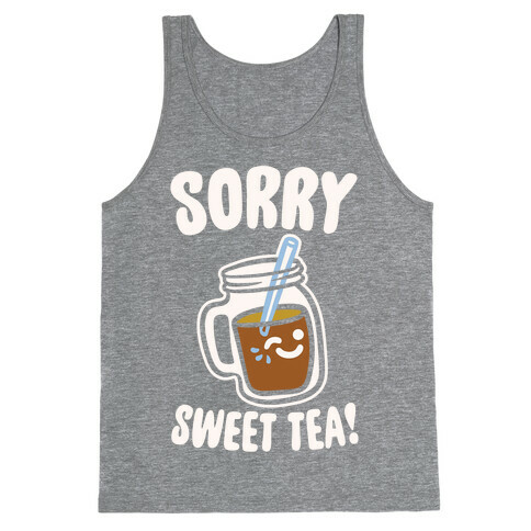 Sorry Sweet Tea Parody White Print Tank Top