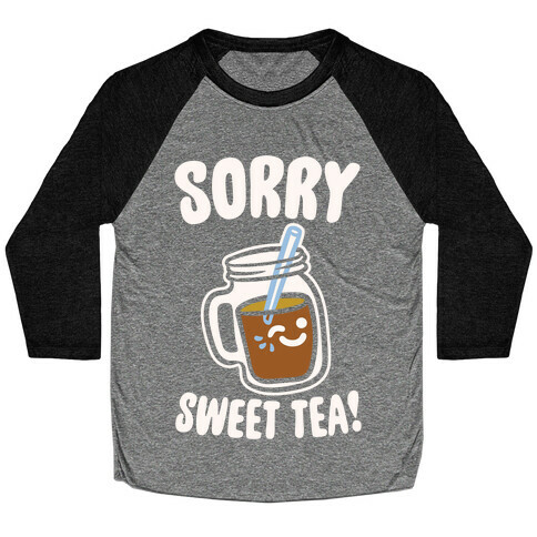 Sorry Sweet Tea Parody White Print Baseball Tee