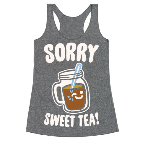 Sorry Sweet Tea Parody White Print Racerback Tank Top