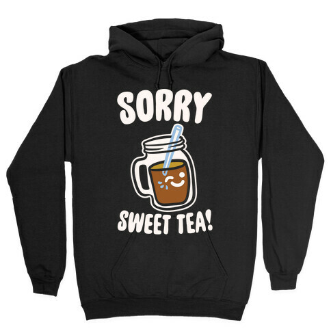 Sorry Sweet Tea Parody White Print Hooded Sweatshirt