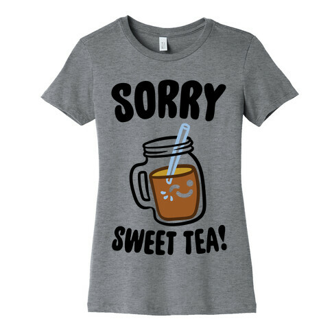 Sorry Sweet Tea Parody Womens T-Shirt