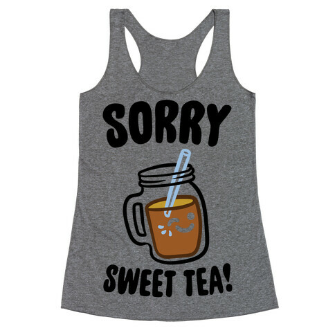 Sorry Sweet Tea Parody Racerback Tank Top