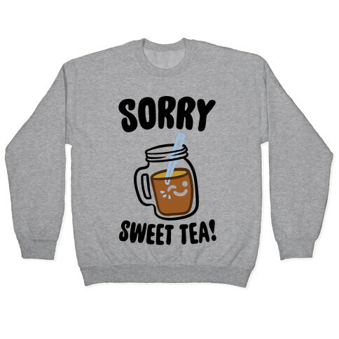 Sorry Sweet Tea Parody Pullover