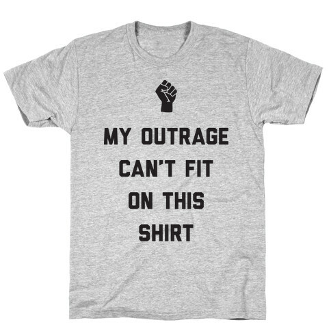 My Outrage Can't Fit On This Shirt T-Shirt