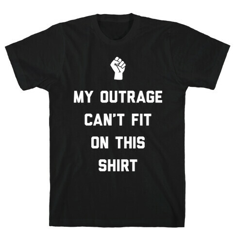 My Outrage Can't Fit On This Shirt T-Shirt