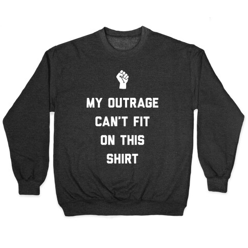 My Outrage Can't Fit On This Shirt Pullover