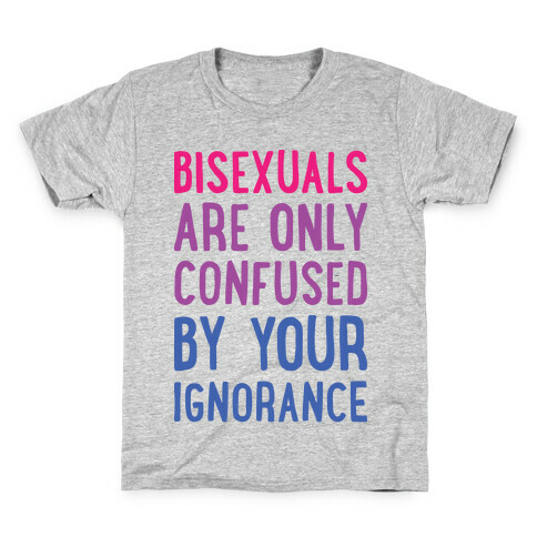 Bisexuals Are Only Confused By Your Ignorance Kids T-Shirt