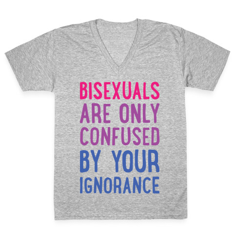 Bisexuals Are Only Confused By Your Ignorance V-Neck Tee Shirt