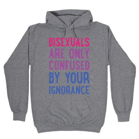 Bisexuals Are Only Confused By Your Ignorance Hooded Sweatshirt