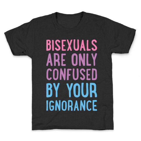 Bisexuals Are Only Confused By Your Ignorance Kids T-Shirt