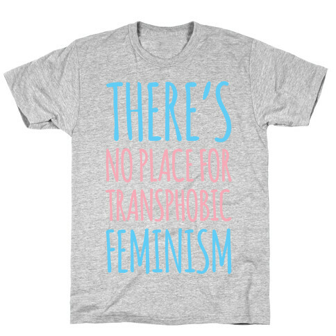 There's No Place For Transphobic Feminism  T-Shirt