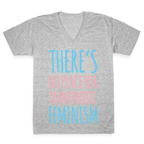 There's No Place For Transphobic Feminism  V-Neck Tee Shirt