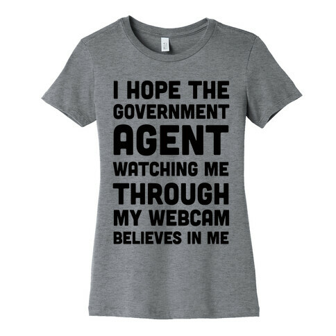 I Hope The Government Agent Believes In Me Womens T-Shirt