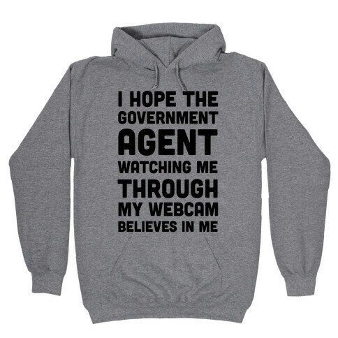 I Hope The Government Agent Believes In Me Hooded Sweatshirt