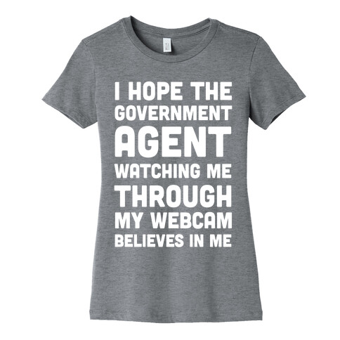 I Hope The Government Agent Believes In Me Womens T-Shirt