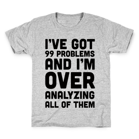 I've Got 99 Problems And I'm Overanalyzing All Of Them Kids T-Shirt