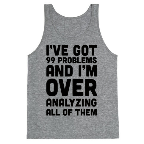 I've Got 99 Problems And I'm Overanalyzing All Of Them Tank Top