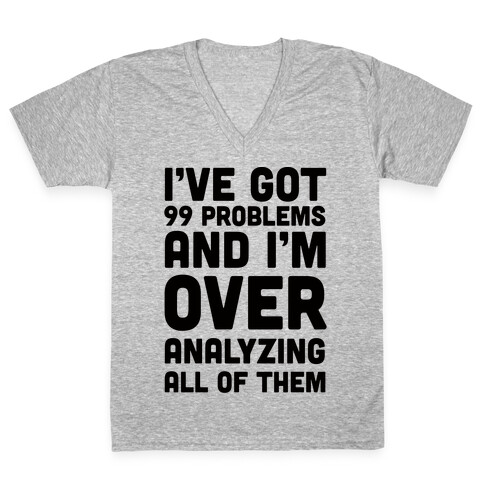 I've Got 99 Problems And I'm Overanalyzing All Of Them V-Neck Tee Shirt