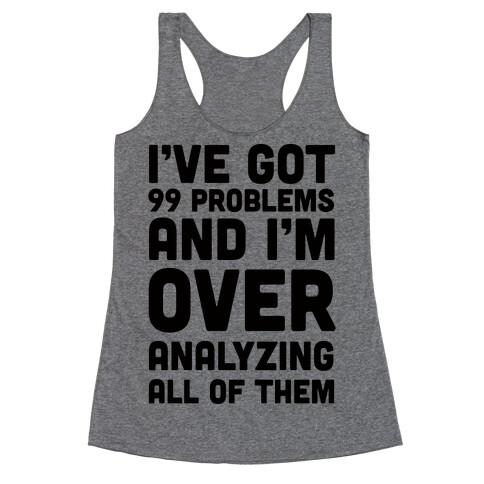 I've Got 99 Problems And I'm Overanalyzing All Of Them Racerback Tank Top