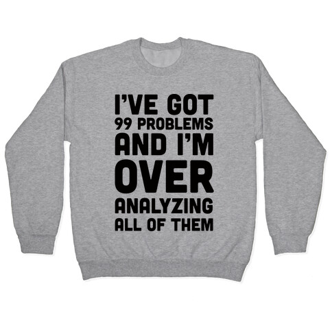 I've Got 99 Problems And I'm Overanalyzing All Of Them Pullover