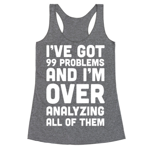 I've Got 99 Problems And I'm Overanalyzing All Of Them Racerback Tank Top