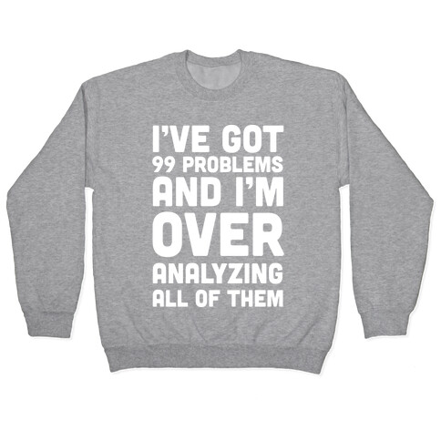 I've Got 99 Problems And I'm Overanalyzing All Of Them Pullover