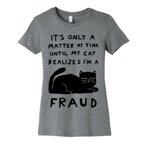 It's Only A Matter Of Time Until My Cat Realizes I'm A Fraud Womens T-Shirt