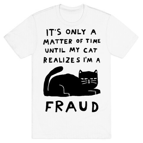 It's Only A Matter Of Time Until My Cat Realizes I'm A Fraud T-Shirt