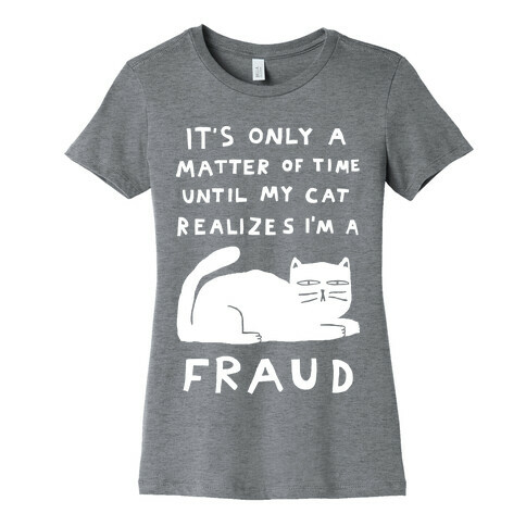 It's Only A Matter Of Time Until My Cat Realizes I'm A Fraud Womens T-Shirt
