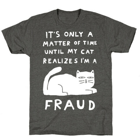 It's Only A Matter Of Time Until My Cat Realizes I'm A Fraud T-Shirt