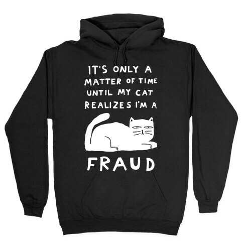It's Only A Matter Of Time Until My Cat Realizes I'm A Fraud Hooded Sweatshirt
