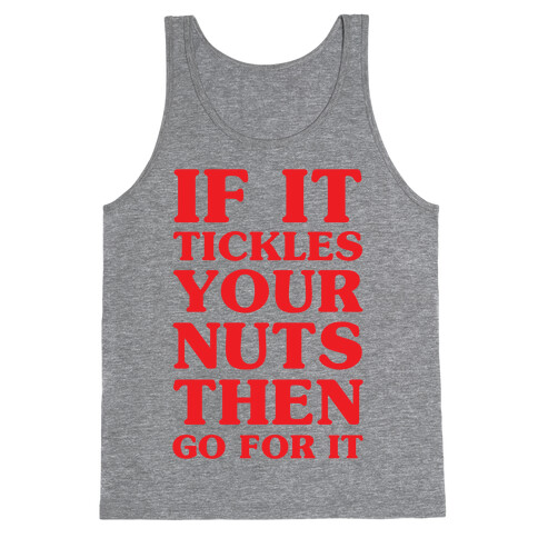 If It Tickles Your Nuts Go For It Tank Top
