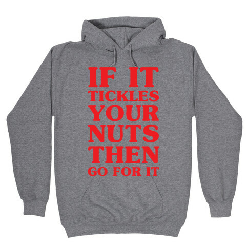 If It Tickles Your Nuts Go For It Hooded Sweatshirt