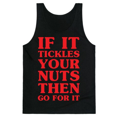 If It Tickles Your Nuts Go For It Tank Top