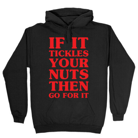 If It Tickles Your Nuts Go For It Hooded Sweatshirt