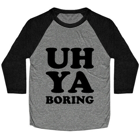 Uh Ya Boring Baseball Tee