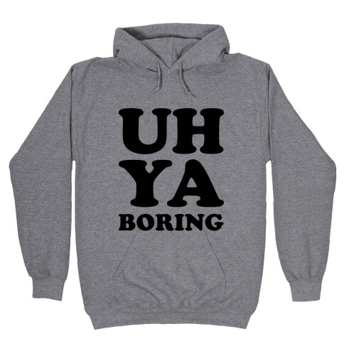 Uh Ya Boring Hooded Sweatshirt