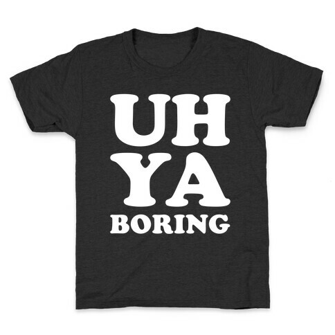 Uh Ya Boring Kids T-Shirt