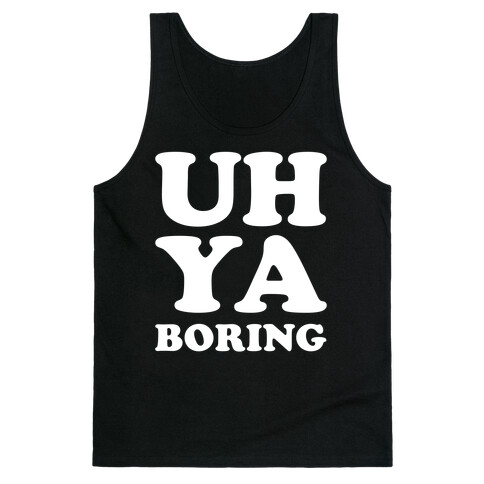 Uh Ya Boring Tank Top