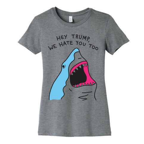 Hey Trump, We Hate You Too Womens T-Shirt