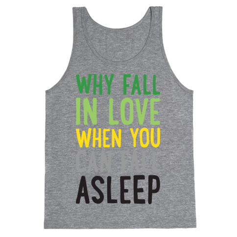 Why Fall In Love When You Can Fall Asleep Tank Top
