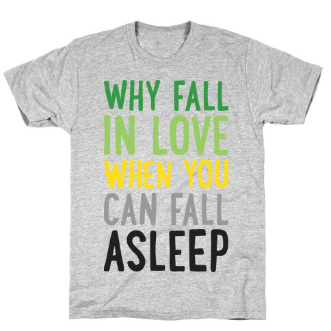 Why Fall In Love When You Can Fall Asleep T-Shirt