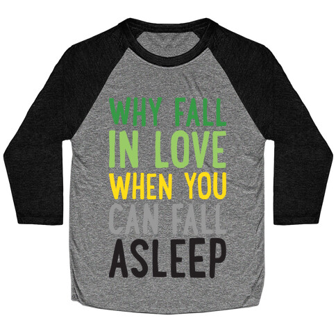 Why Fall In Love When You Can Fall Asleep Baseball Tee