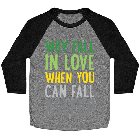 Why Fall In Love When You Can Fall Asleep Baseball Tee