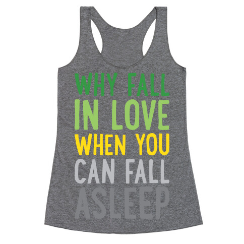 Why Fall In Love When You Can Fall Asleep Racerback Tank Top